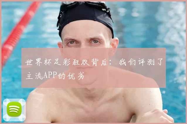 世界杯足彩狂欢背后:我们评测了主流APP的优劣