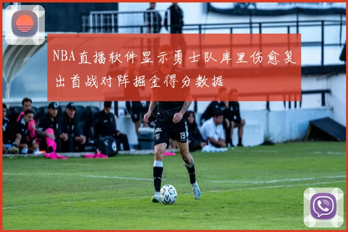NBA直播软件显示勇士队库里伤愈复出首战对阵掘金得分数据