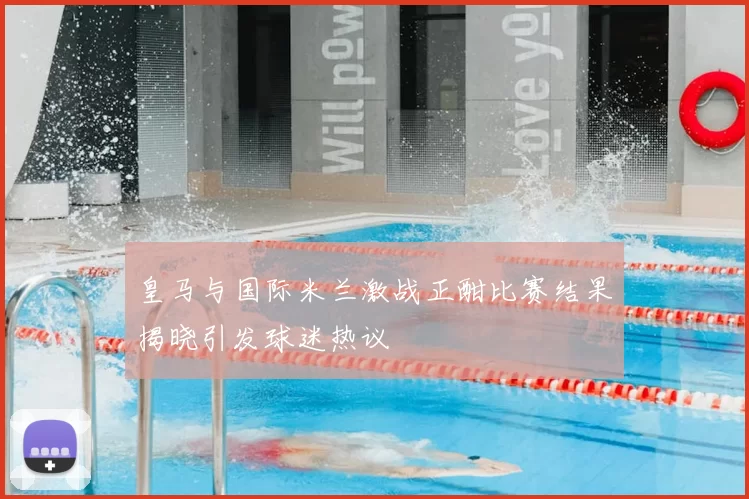 皇马与国际米兰激战正酣比赛结果揭晓引发球迷热议