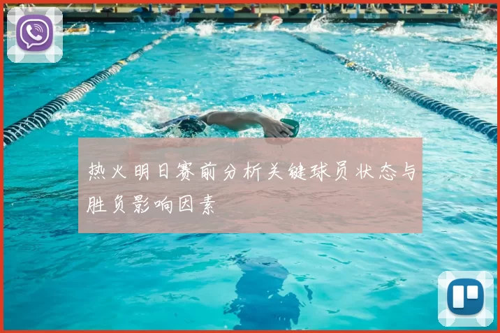 热火明日赛前分析关键球员状态与胜负影响因素