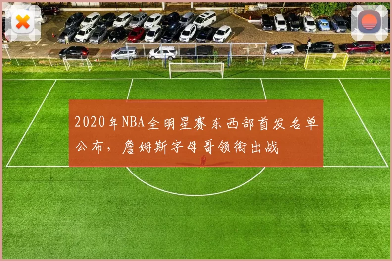 2020年NBA全明星赛东西部首发名单公布,詹姆斯字母哥领衔出战