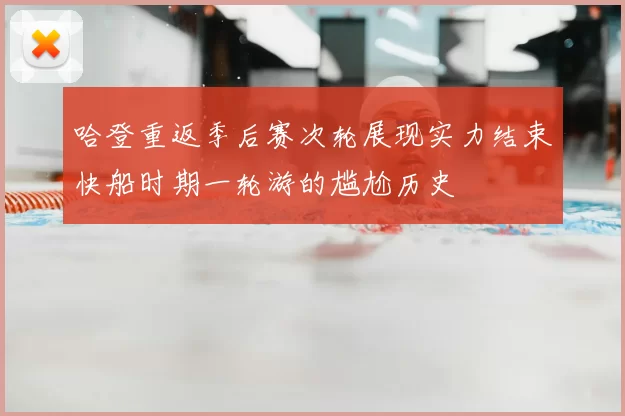 哈登重返季后赛次轮展现实力结束快船时期一轮游的尴尬历史