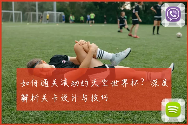 如何通关滚动的天空世界杯？深度解析关卡设计与技巧