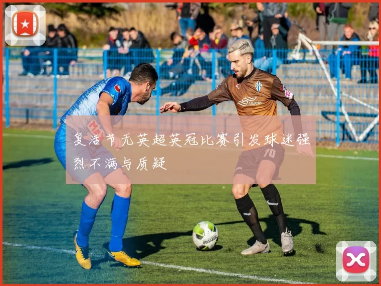 复活节无英超英冠比赛引发球迷强烈不满与质疑