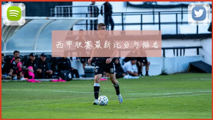 西甲联赛最新比分与排名