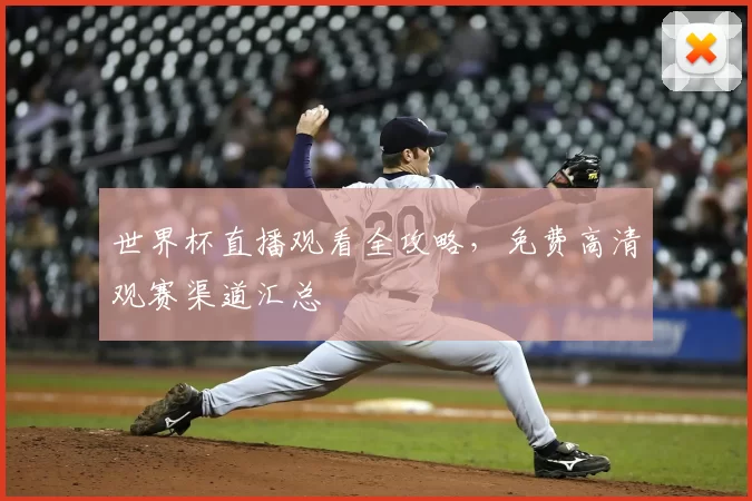 世界杯直播观看全攻略，免费高清观赛渠道汇总