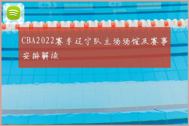 CBA2022赛季辽宁队主场场馆及赛事安排解读