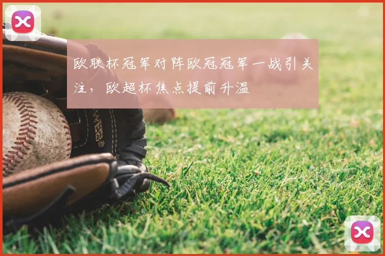 欧联杯冠军对阵欧冠冠军一战引关注，欧超杯焦点提前升温
